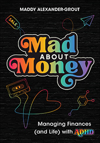 About Mad About Money: Managing finances (and life) with ADHD by Maddy Alexander-Grout