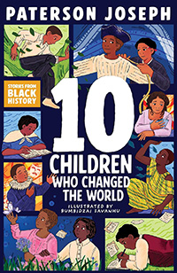 TEN: Children Who Changed the World written by Paterson Joseph and illustrated by Rumbidzai Savanhu 